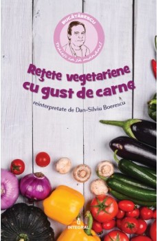 Rețete vegetariene cu gust de carne - Boerescu Dan-Silviu